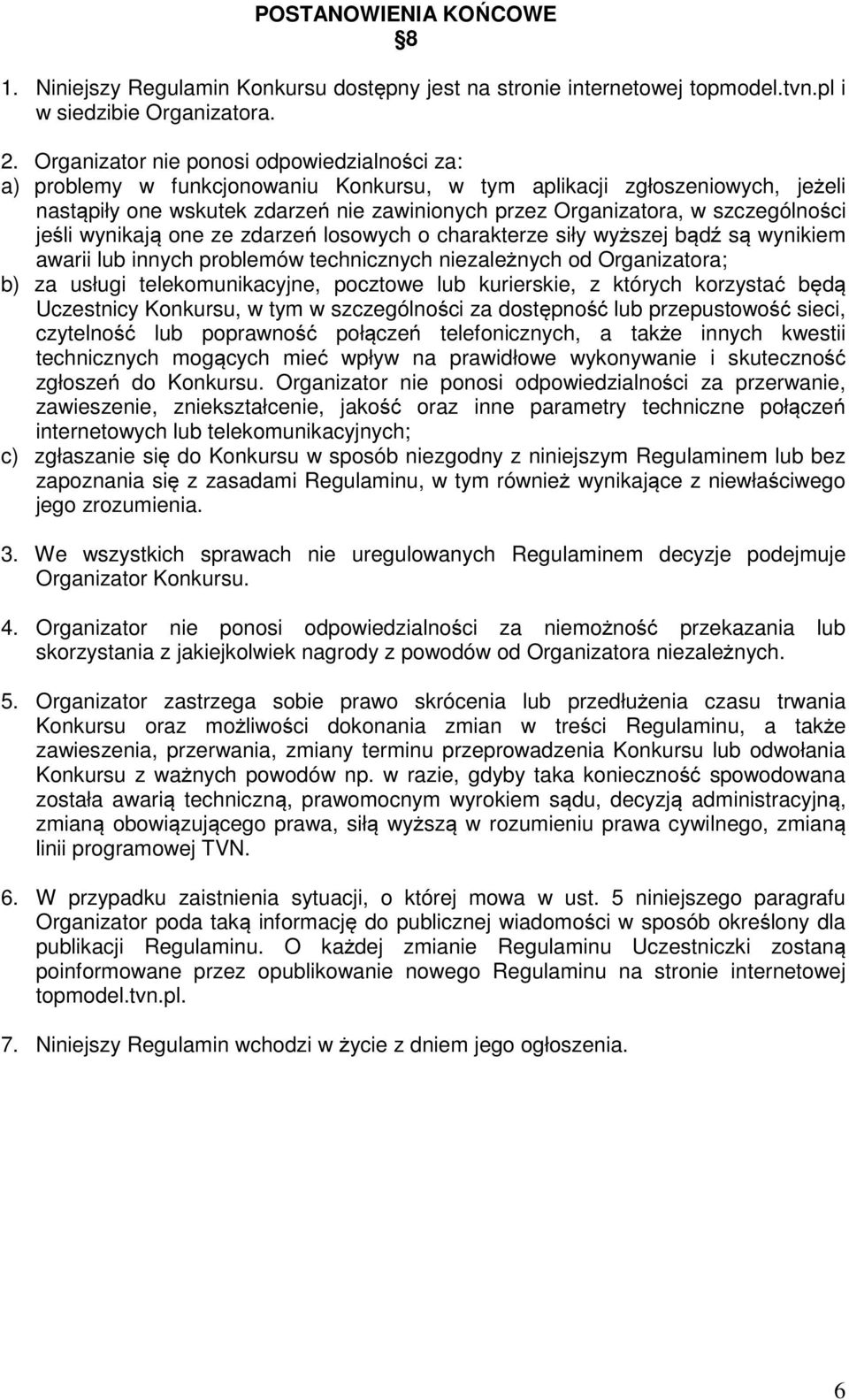 szczególności jeśli wynikają one ze zdarzeń losowych o charakterze siły wyższej bądź są wynikiem awarii lub innych problemów technicznych niezależnych od Organizatora; b) za usługi telekomunikacyjne,