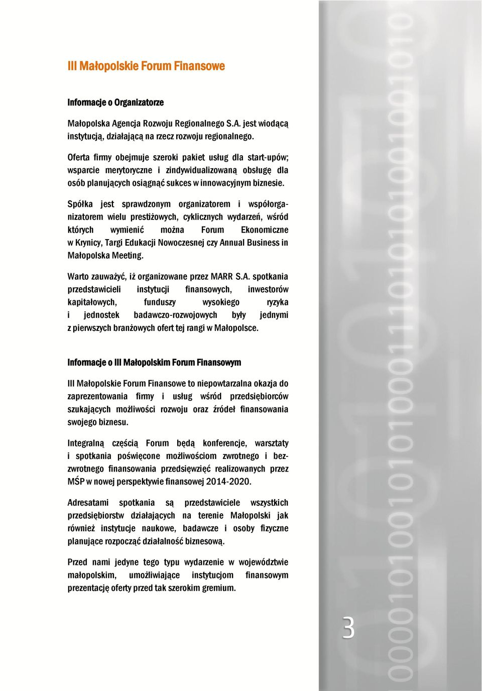 Spółka jest sprawdzonym organizatorem i współorganizatorem wielu prestiżowych, cyklicznych wydarzeń, wśród których wymienić można Forum Ekonomiczne w Krynicy, Targi Edukacji Nowoczesnej czy Annual