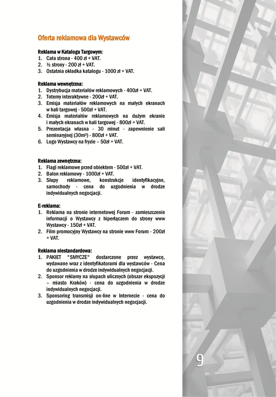 5. Prezentacja własna - 30 minut - zapewnienie sali seminaryjnej (30m²) - 800zł + VAT. 6. Logo Wystawcy na fryzie 50zł + VAT. Reklama zewnętrzna: 1. Flagi reklamowe przed obiektem - 500zł + VAT. 2.