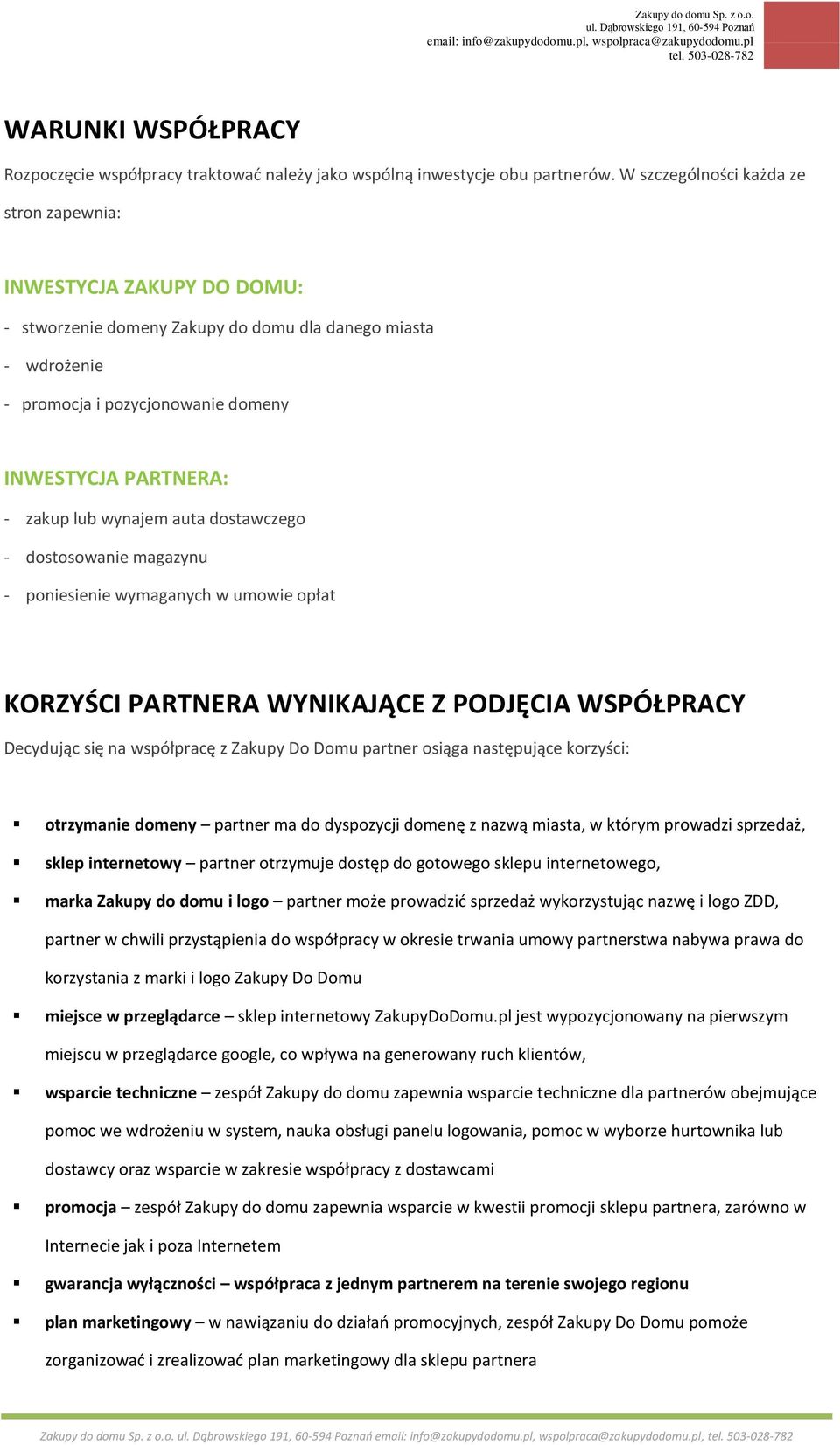 lub wynajem auta dostawczego - dostosowanie magazynu - poniesienie wymaganych w umowie opłat KORZYŚCI PARTNERA WYNIKAJĄCE Z PODJĘCIA WSPÓŁPRACY Decydując się na współpracę z Zakupy Do Domu partner