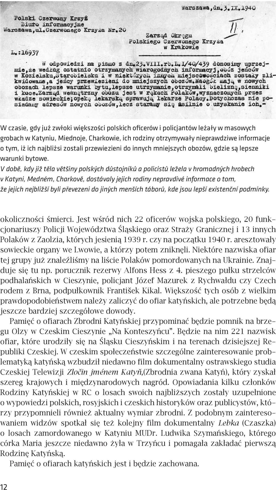 V době, kdy již těla většiny polských důstojníků a policistů ležela v hromadných hrobech v Katyni, Medném, Charkově, dostávaly jejich rodiny nepravdivé informace o tom, že jejich nejbližší byli