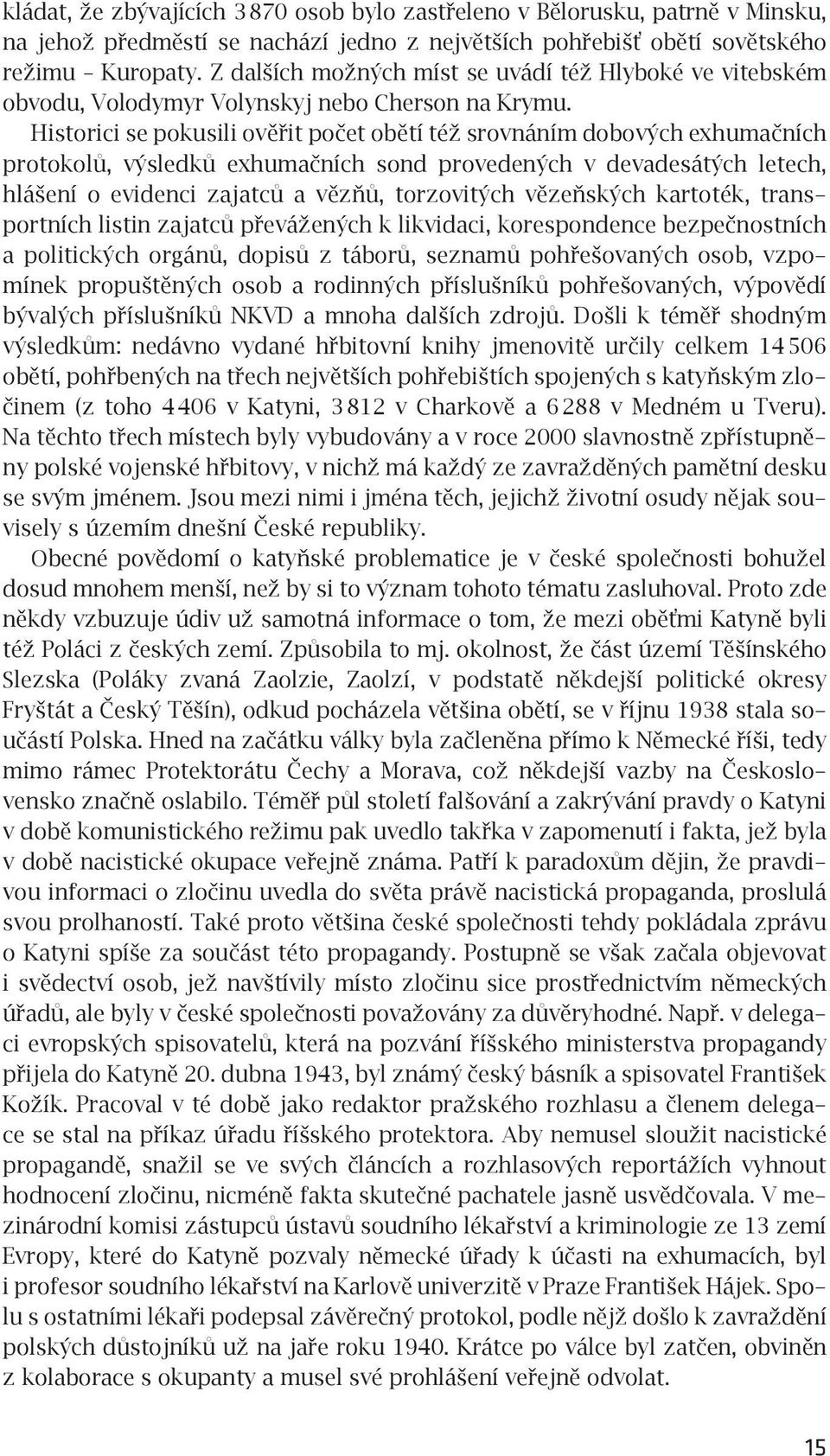 Historici se pokusili ověřit počet obětí též srovnáním dobových exhumačních protokolů, výsledků exhumačních sond provedených v devadesátých letech, hlášení o evidenci zajatců a vězňů, torzovitých