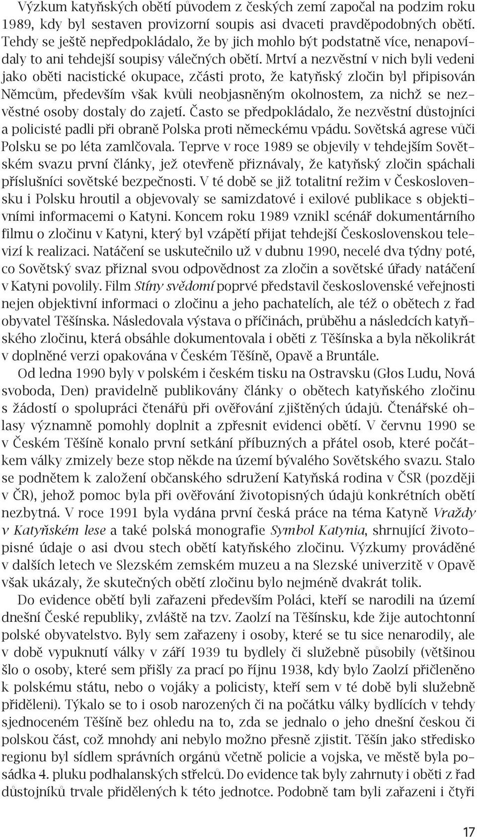 Mrtví a nezvěstní v nich byli vedeni jako oběti nacistické okupace, zčásti proto, že katyňský zločin byl připisován Němcům, především však kvůli neobjasněným okolnostem, za nichž se nezvěstné osoby