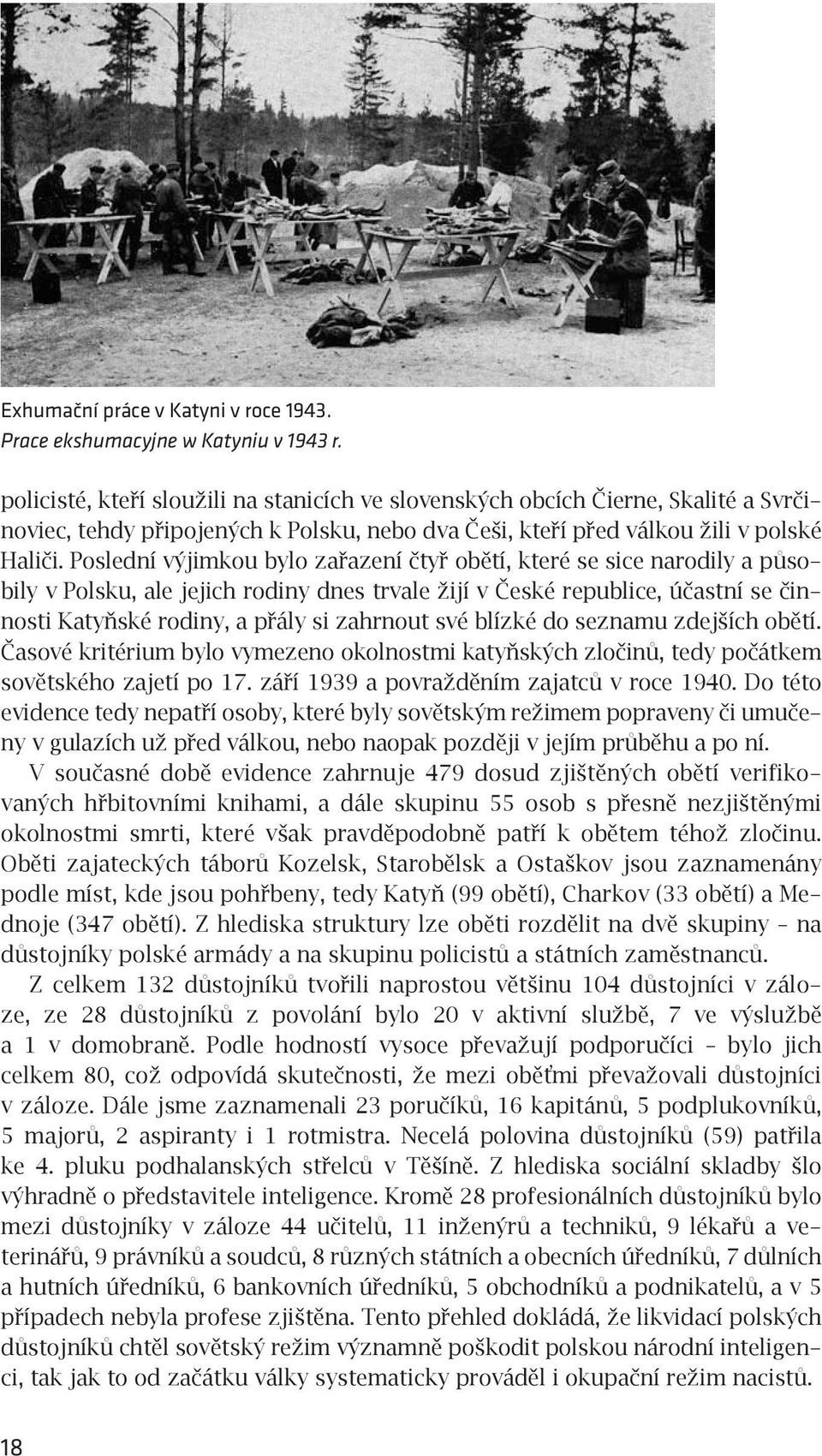 Poslední výjimkou bylo zařazení čtyř obětí, které se sice narodily a působily v Polsku, ale jejich rodiny dnes trvale žijí v České republice, účastní se činnosti Katyňské rodiny, a přály si zahrnout