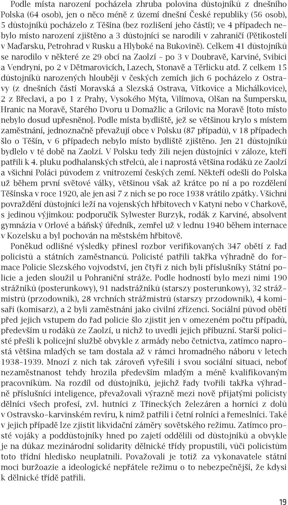 Celkem 41 důstojníků se narodilo v některé ze 29 obcí na Zaolzí po 3 v Doubravě, Karviné, Svibici a Vendryni, po 2 v Dětmarovicích, Lazech, Stonavě a Těrlicku atd.