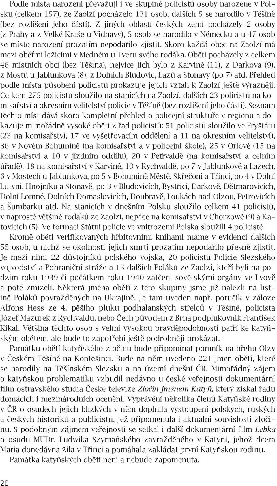 Skoro každá obec na Zaolzí má mezi oběťmi ležícími v Medném u Tveru svého rodáka.