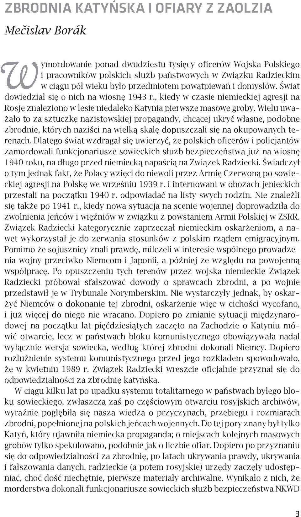 Wielu uważało to za sztuczkę nazistowskiej propagandy, chcącej ukryć własne, podobne zbrodnie, których naziści na wielką skalę dopuszczali się na okupowanych terenach.