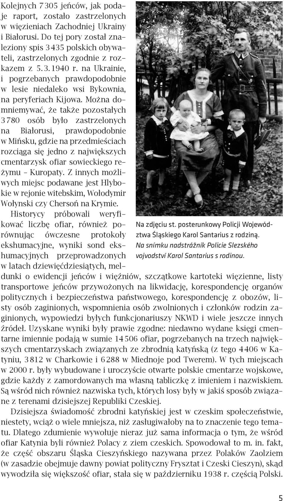 Do tej pory został znaleziony spis 3 435 polskich obywateli, zastrzelonych zgodnie z rozkazem z 5. 3. 1940 r.
