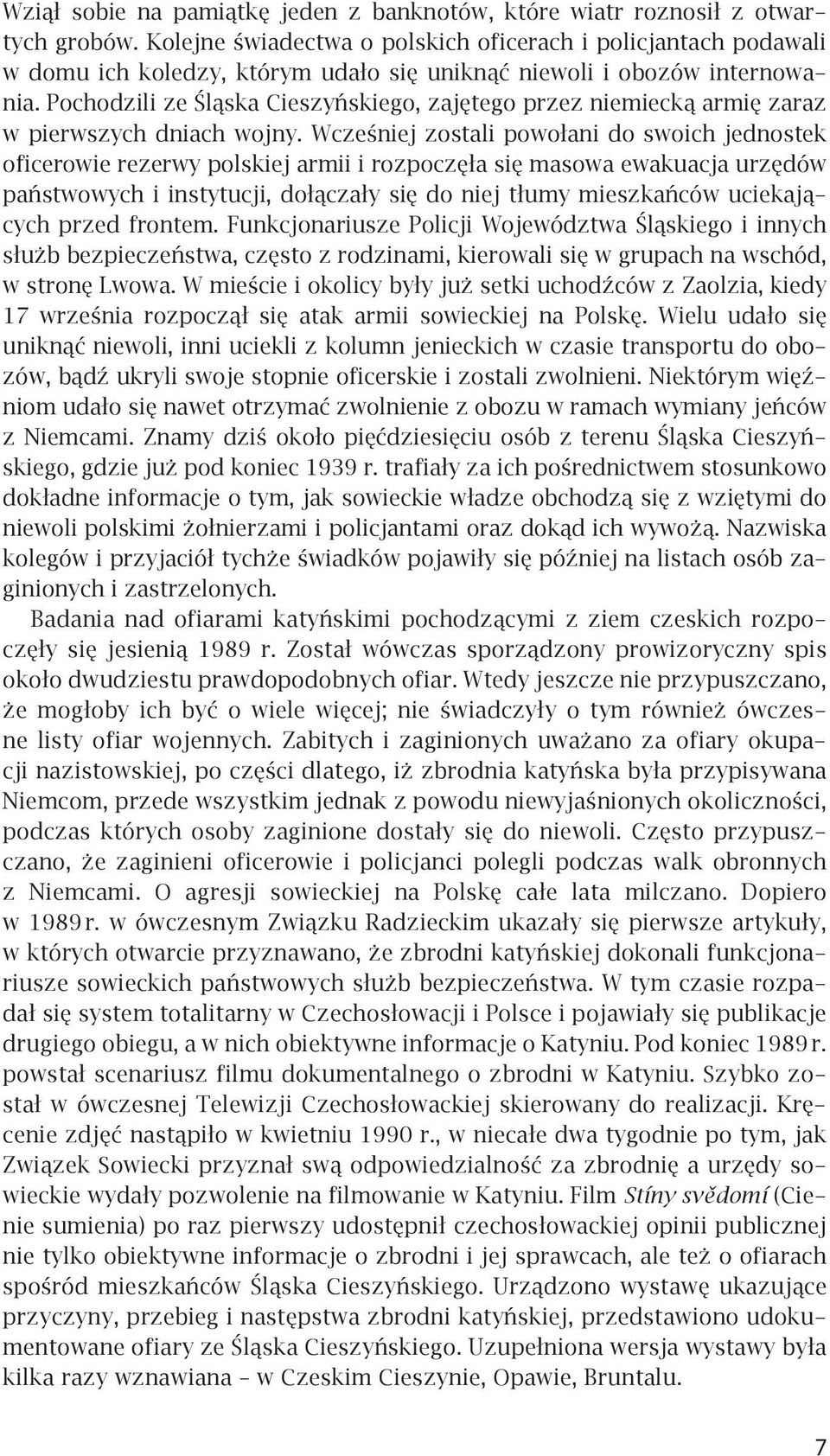 Pochodzili ze Śląska Cieszyńskiego, zajętego przez niemiecką armię zaraz w pierwszych dniach wojny.