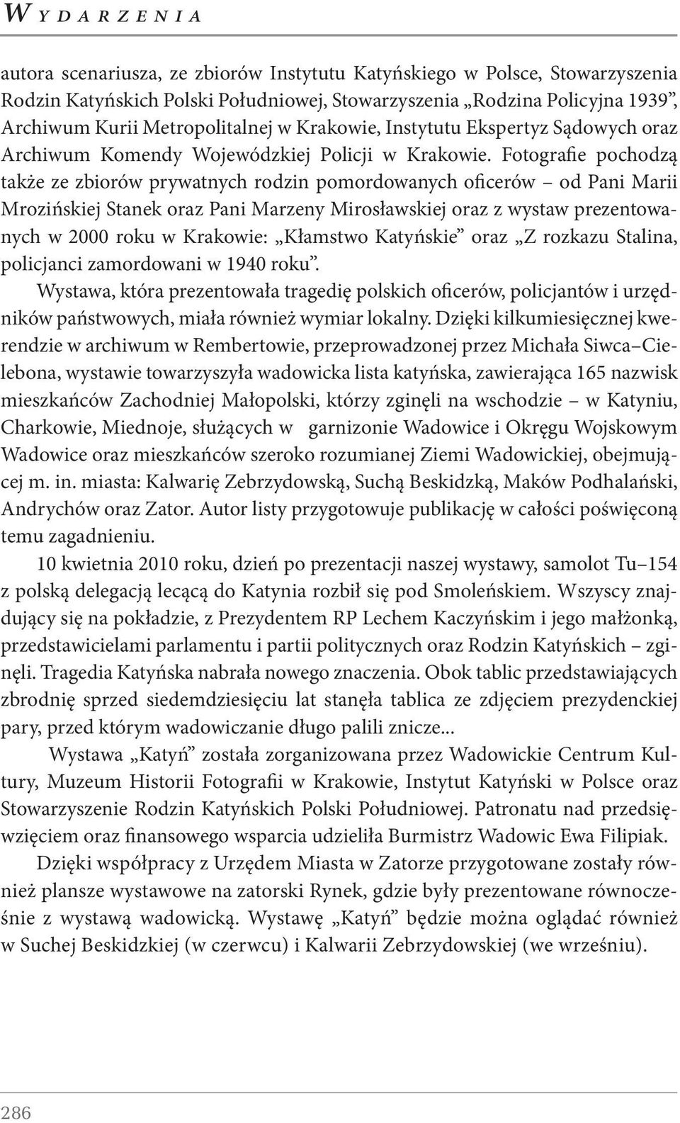 Fotografie pochodzą także ze zbiorów prywatnych rodzin pomordowanych oficerów od Pani Marii Mrozińskiej Stanek oraz Pani Marzeny Mirosławskiej oraz z wystaw prezentowanych w 2000 roku w Krakowie: