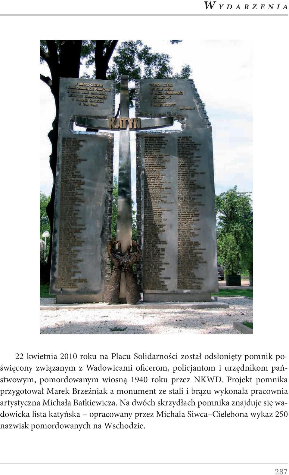 Projekt pomnika przygotował Marek Brzeźniak a monument ze stali i brązu wykonała pracownia artystyczna Michała