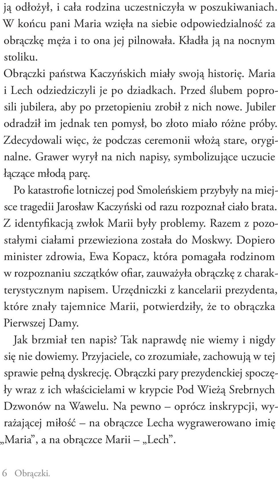Jubiler odradził im jednak ten pomysł, bo złoto miało różne próby. Zdecydowali więc, że podczas ceremonii włożą stare, oryginalne.