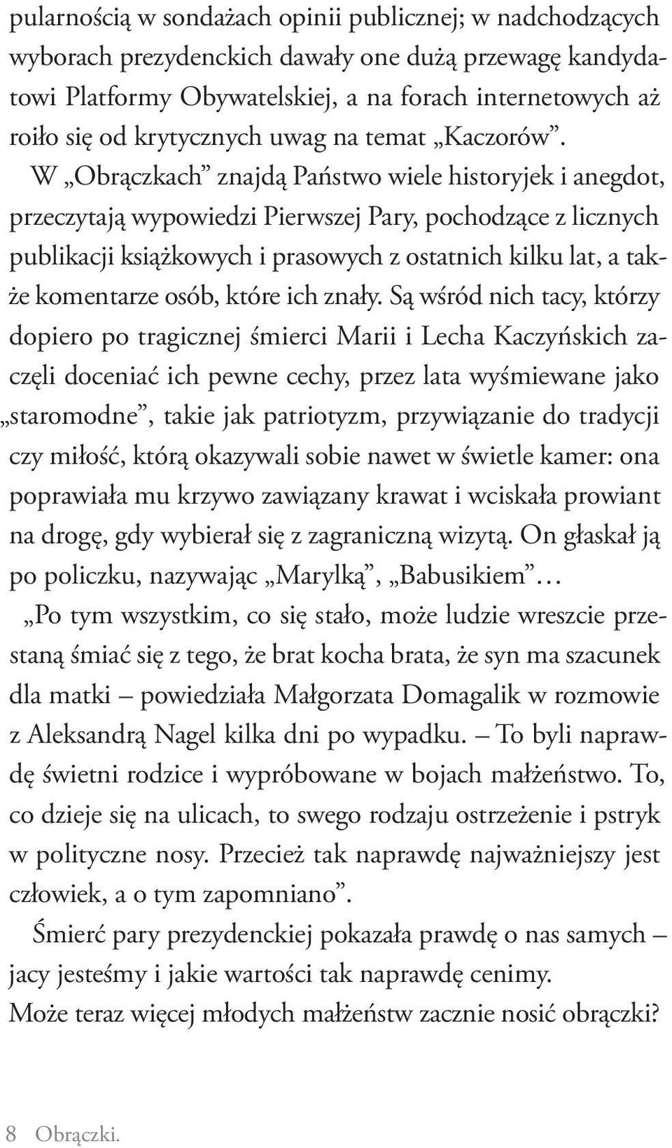 W Obrączkach znajdą Państwo wiele historyjek i anegdot, przeczytają wypowiedzi Pierwszej Pary, pochodzące z licznych publikacji książkowych i prasowych z ostatnich kilku lat, a także komentarze osób,