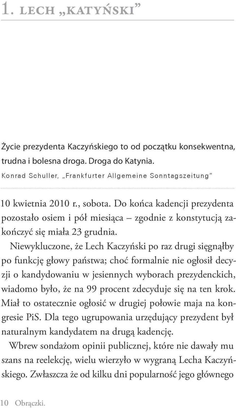 Niewykluczone, że Lech Kaczyński po raz drugi sięgnąłby po funkcję głowy państwa; choć formalnie nie ogłosił decyzji o kandydowaniu w jesiennych wyborach prezydenckich, wiadomo było, że na 99 procent