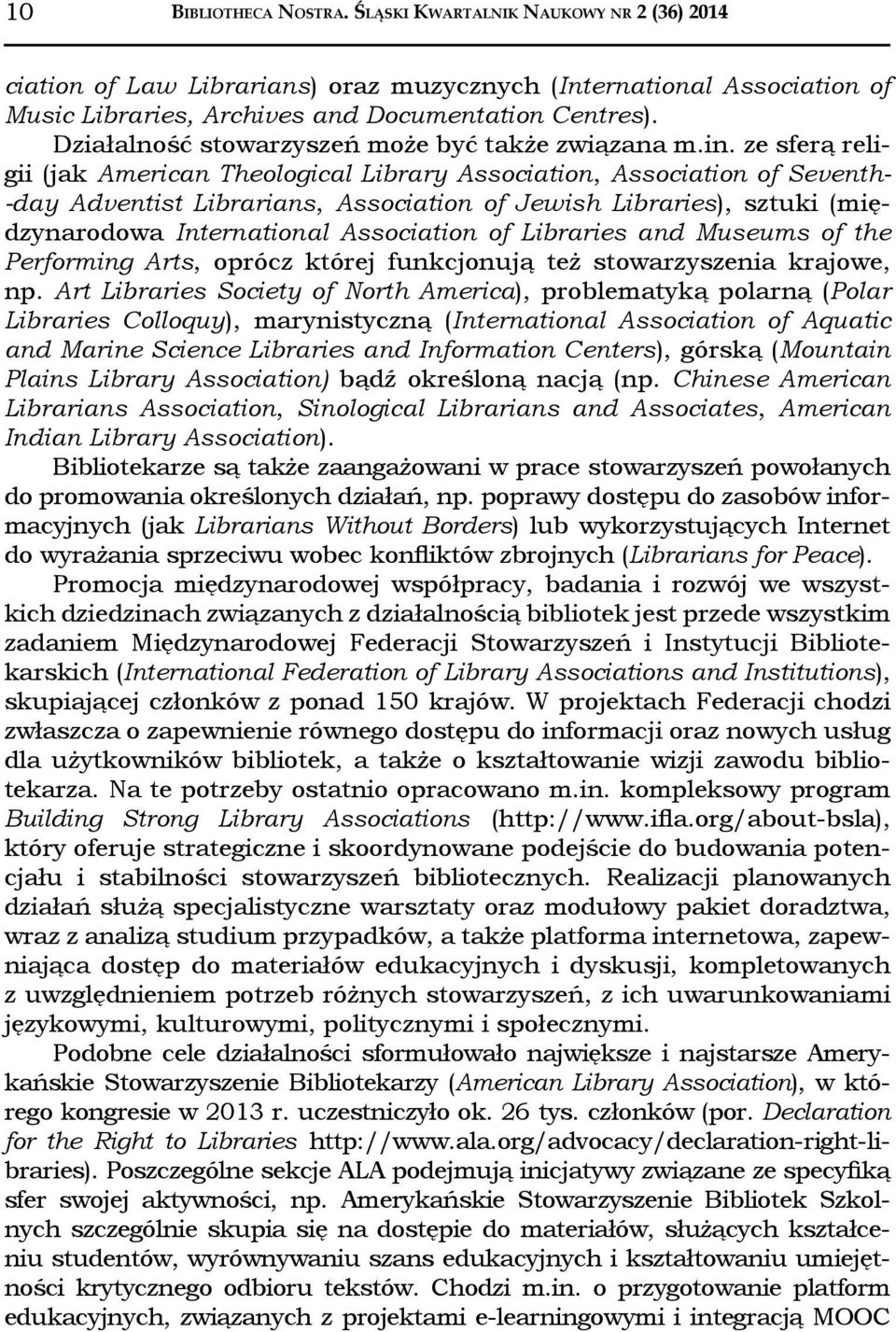 ze sferą religii (jak American Theological Library Association, Association of Seventh- -day Adventist Librarians, Association of Jewish Libraries), sztuki (międzynarodowa International Association
