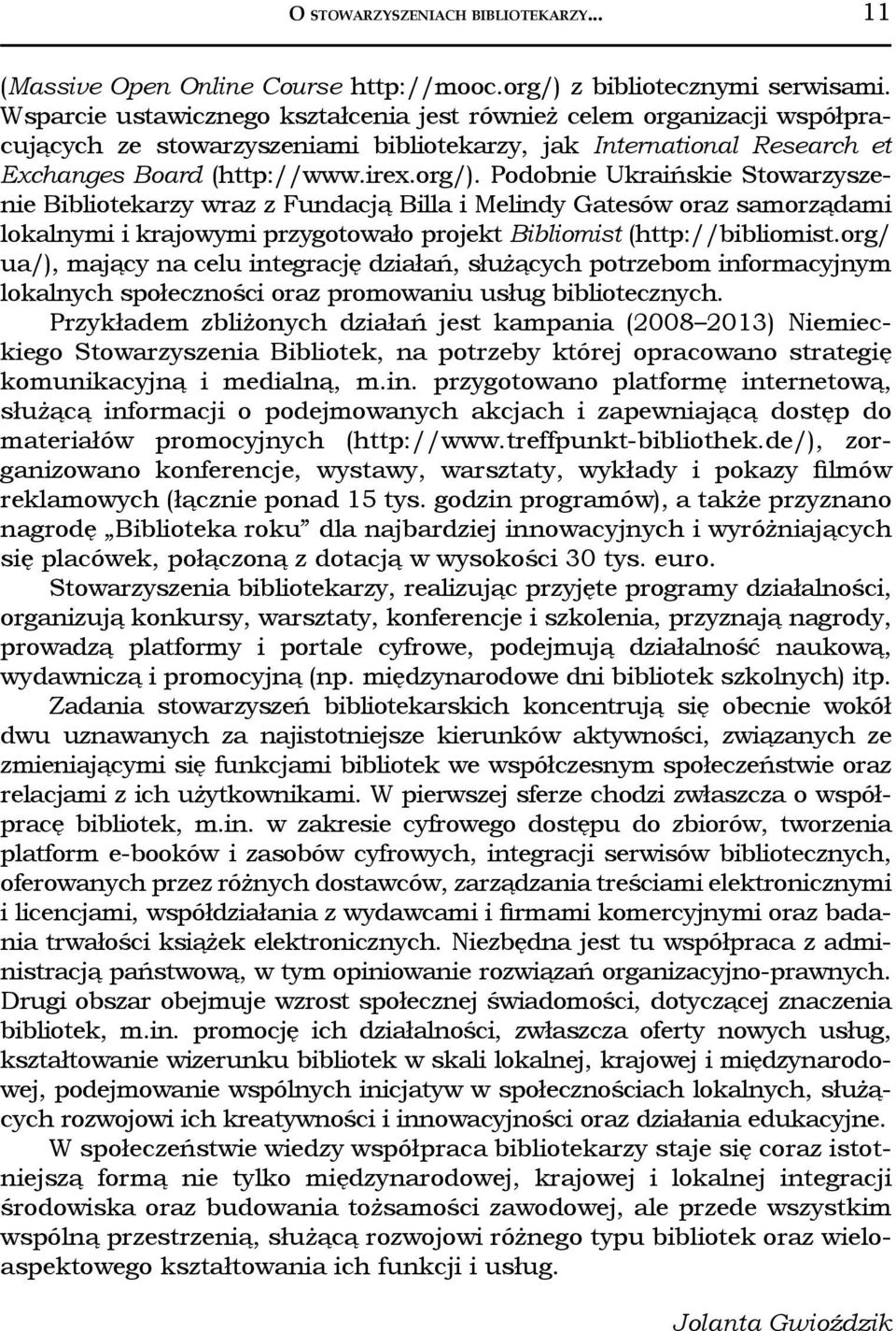 Podobnie Ukraińskie Stowarzyszenie Bibliotekarzy wraz z Fundacją Billa i Melindy Gatesów oraz samorządami lokalnymi i krajowymi przygotowało projekt Bibliomist (http://bibliomist.