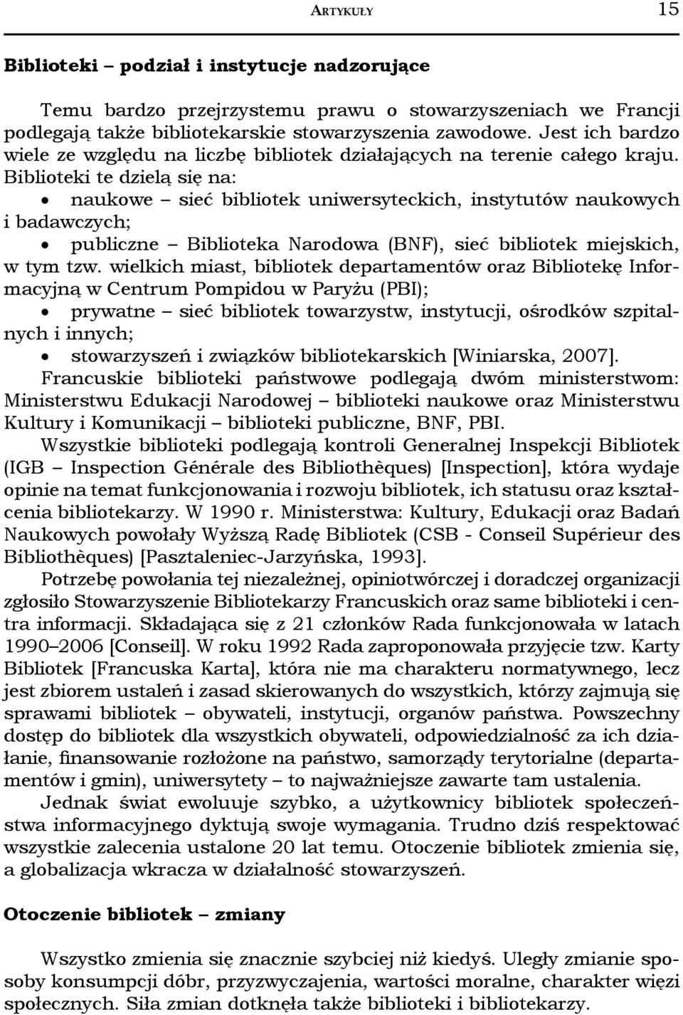Biblioteki te dzielą się na: naukowe sieć bibliotek uniwersyteckich, instytutów naukowych i badawczych; publiczne Biblioteka Narodowa (BNF), sieć bibliotek miejskich, w tym tzw.