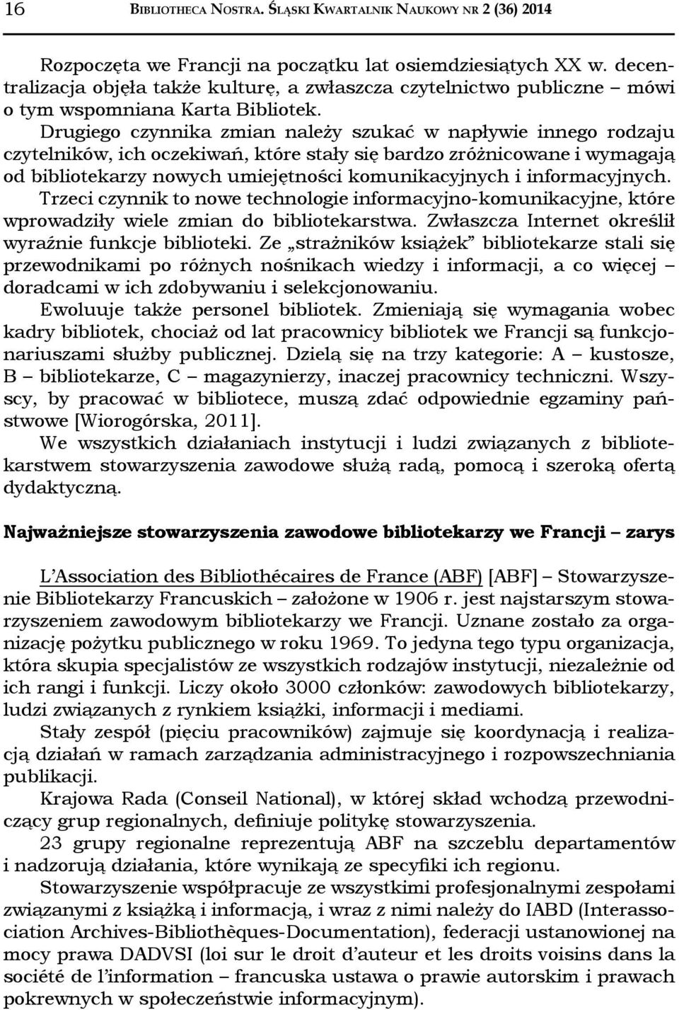 Drugiego czynnika zmian należy szukać w napływie innego rodzaju czytelników, ich oczekiwań, które stały się bardzo zróżnicowane i wymagają od bibliotekarzy nowych umiejętności komunikacyjnych i