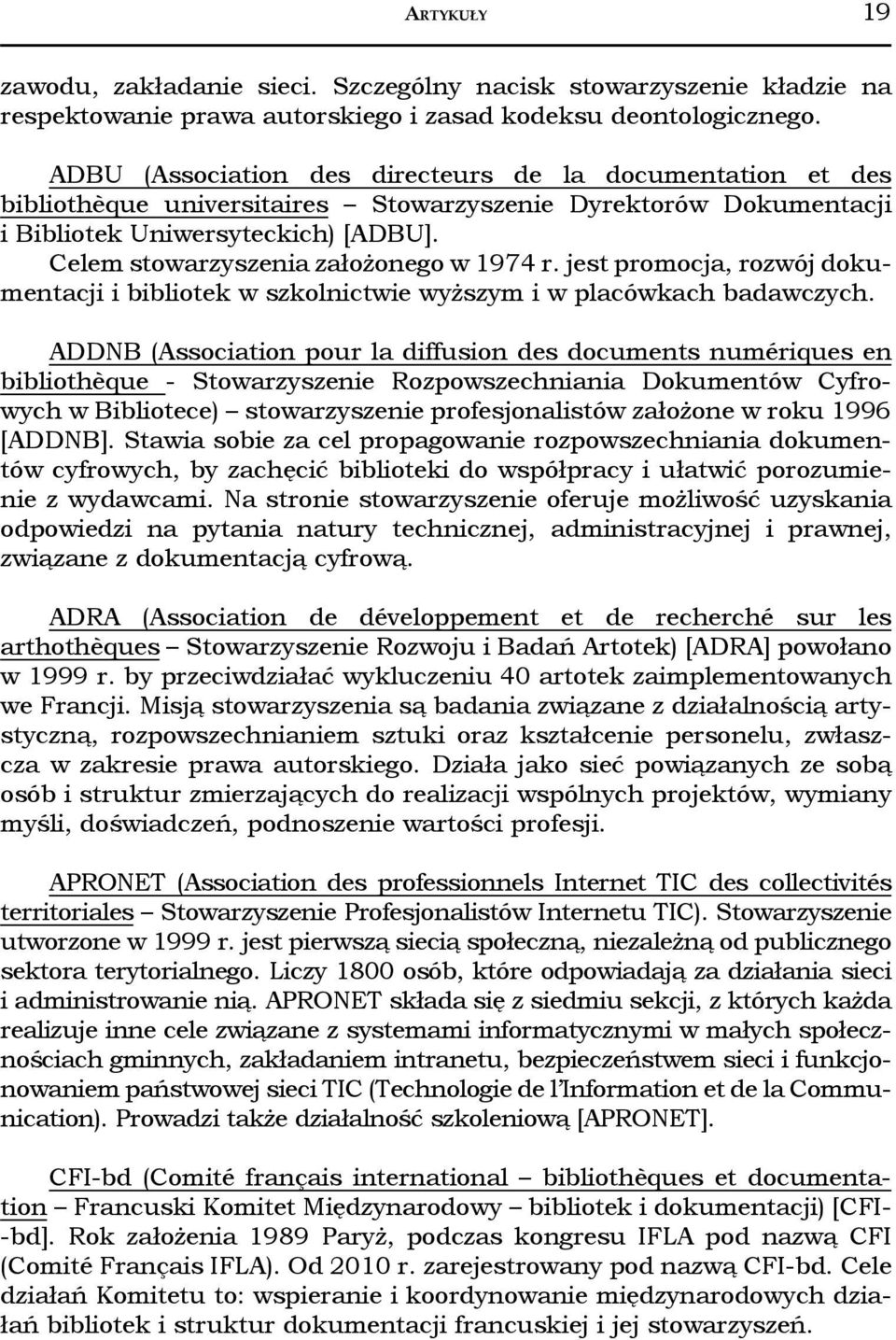 Celem stowarzyszenia założonego w 1974 r. jest promocja, rozwój dokumentacji i bibliotek w szkolnictwie wyższym i w placówkach badawczych.