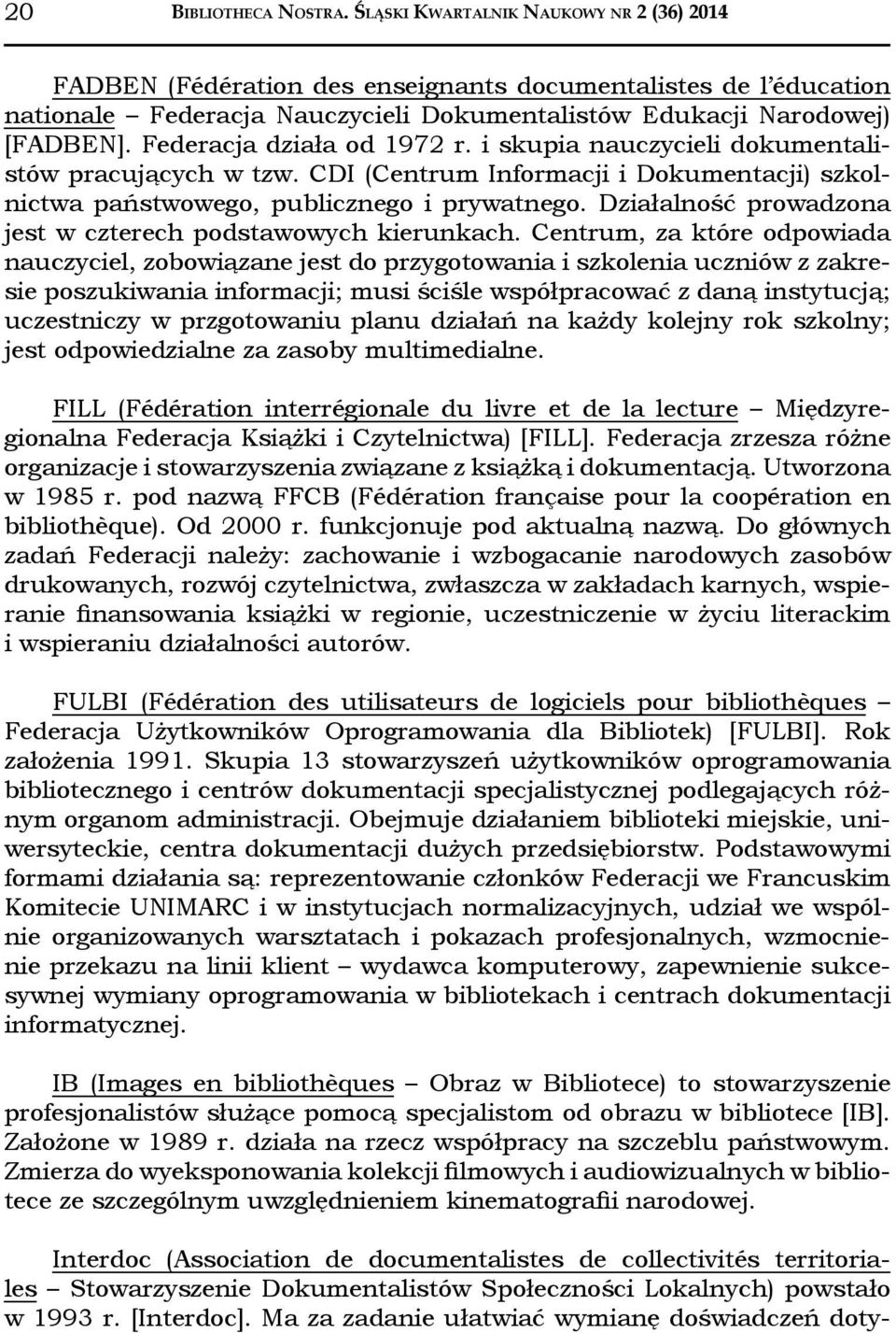 Federacja działa od 1972 r. i skupia nauczycieli dokumentalistów pracujących w tzw. CDI (Centrum Informacji i Dokumentacji) szkolnictwa państwowego, publicznego i prywatnego.