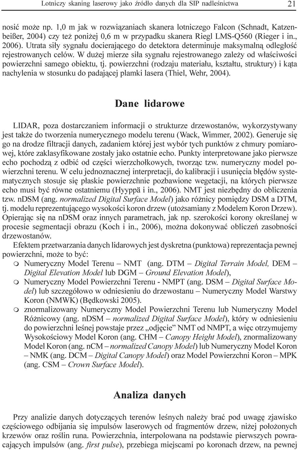 Utrata si³y sygna³u docieraj¹cego do detektora determinuje maksymaln¹ odleg³oœæ rejestrowanych celów. W du ej mierze si³a sygna³u rejestrowanego zale y od w³aœciwoœci powierzchni samego obiektu, tj.