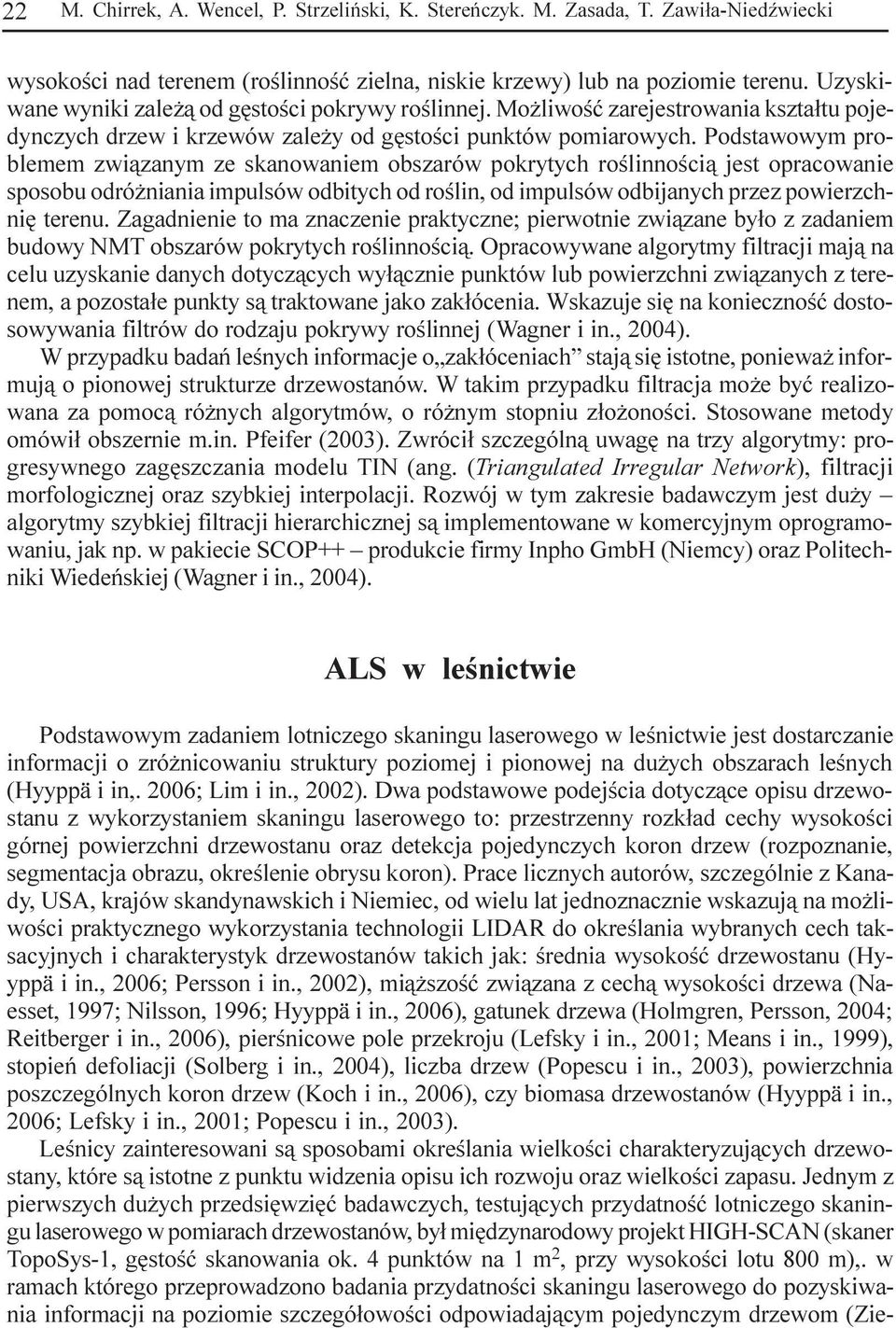 Podstawowym problemem zwi¹zanym ze skanowaniem obszarów pokrytych roœlinnoœci¹ jest opracowanie sposobu odró niania impulsów odbitych od roœlin, od impulsów odbijanych przez powierzchniê terenu.