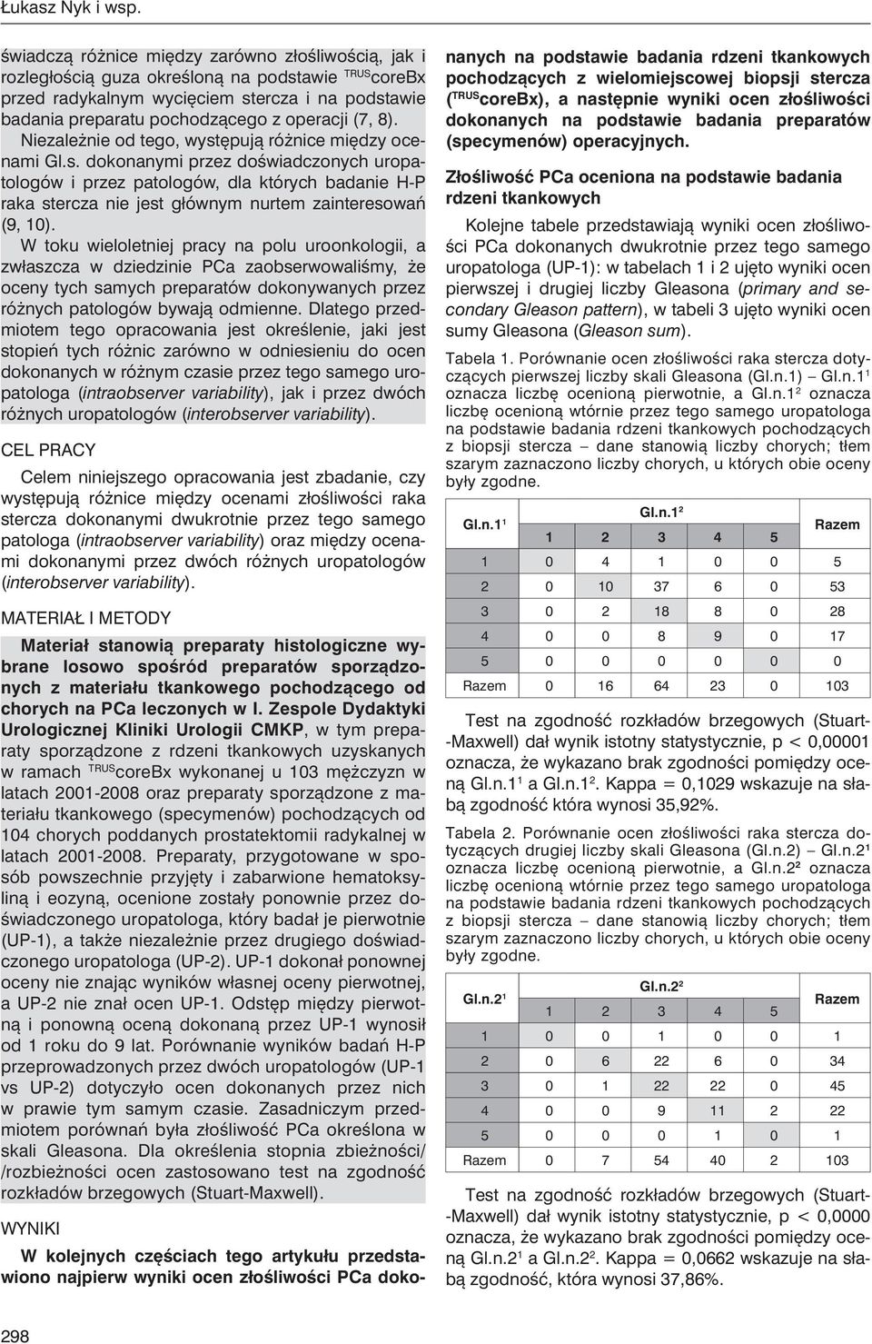 (7, 8). Niezależnie od tego, występują różnice między ocenami Gl.s. dokonanymi przez doświadczonych uropatologów i przez patologów, dla których badanie H-P raka stercza nie jest głównym nurtem zainteresowań (9, 10).