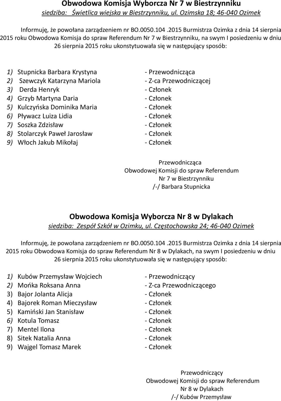 Przewodniczącej 3) Derda Henryk - Członek 4) Grzyb Martyna Daria - Członek 5) Kulczyńska Dominika Maria - Członek 6) Pływacz Luiza Lidia - Członek 7) Soszka Zdzisław - Członek 8) Stolarczyk Paweł