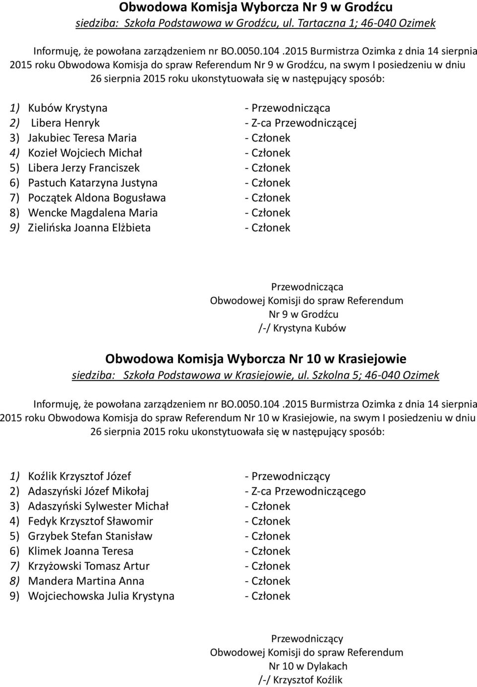 Maria - Członek 4) Kozieł Wojciech Michał - Członek 5) Libera Jerzy Franciszek - Członek 6) Pastuch Katarzyna Justyna - Członek 7) Początek Aldona Bogusława - Członek 8) Wencke Magdalena Maria -