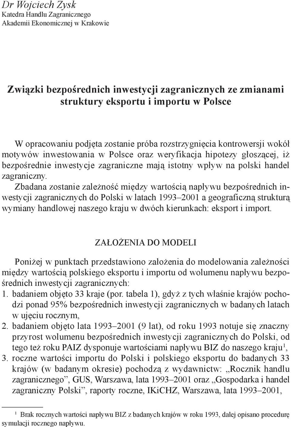 Zbadana zostanie zależność między wartością napływu bezpośrednich zagranicznych do Polski w latach 1993 2001 a geograficzną strukturą wymiany handlowej naszego kraju w dwóch kierunkach: eksport i