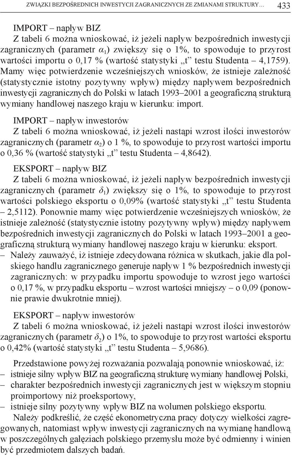 Mamy więc potwierdzenie wcześniejszych wniosków, że istnieje zależność (statystycznie istotny pozytywny wpływ) między napływem bezpośrednich zagranicznych do Polski w latach 1993 2001 a geograficzną