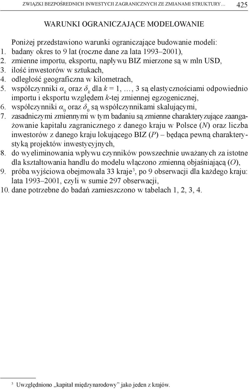 współczynniki α k oraz δ k dla k = 1,, 3 są elastycznościami odpowiednio importu i eksportu względem k-tej zmiennej egzogenicznej, 6. współczynniki α 0 oraz δ 0 są współczynnikami skalującymi, 7.