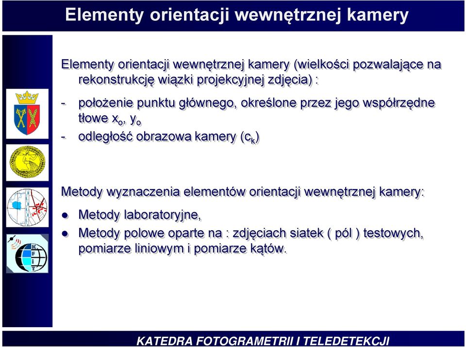 tłowe x o, y o - odległość obrazowa kamery (c k ) Metody wyznaczenia elementów orientacji wewnętrznej kamery: