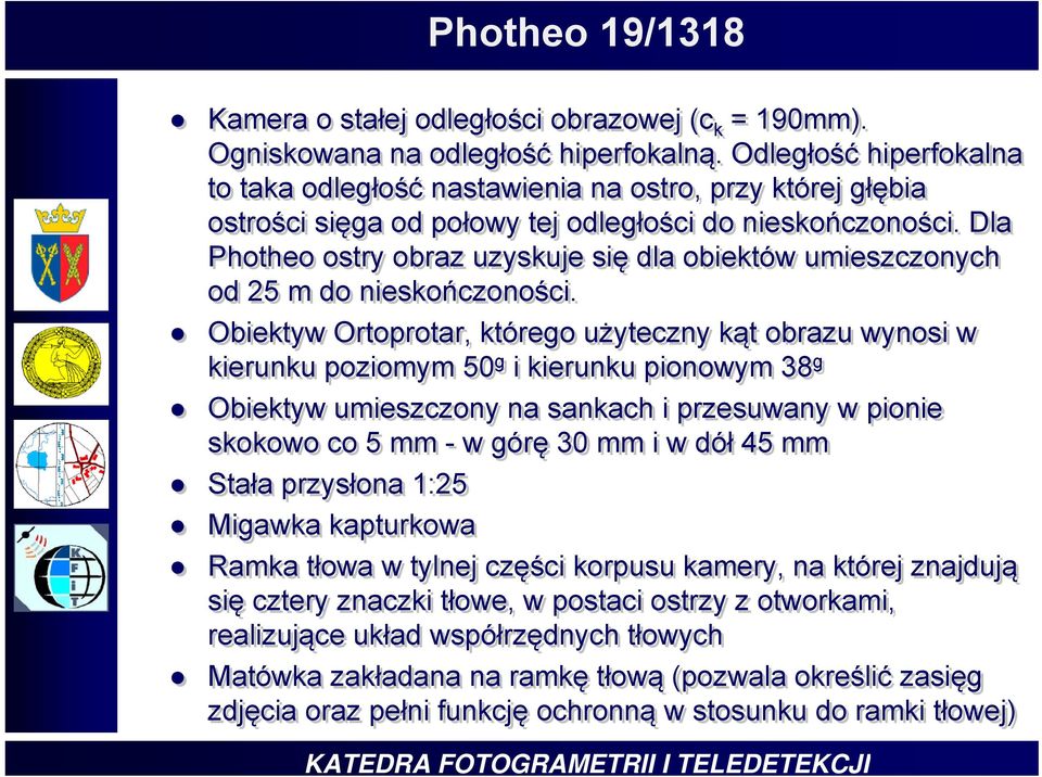 Dla Photheo ostry obraz uzyskuje się dla obiektów umieszczonych od 25 m do nieskończoności.