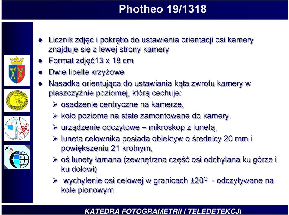 na stałe zamontowane do kamery, urządzenie odczytowe mikroskop z lunetą, luneta celownika posiada obiektyw o średnicy 20 mm i powiększeniu 21