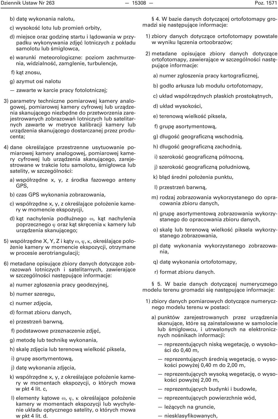 meteorologiczne: poziom zachmurzenia, widzialność, zamglenie, turbulencje, f) kąt znosu, g) azymut osi nalotu zawarte w karcie pracy fotolotniczej; 3) parametry techniczne pomiarowej kamery