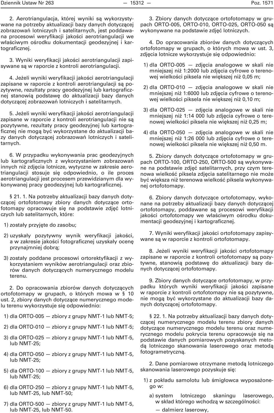 we właściwym ośrodku dokumentacji geodezyjnej i kartograficznej. 3. Wyniki weryfikacji jakości aerotriangulacji zapisywane są w raporcie z kontroli aerotriangulacji. 4.