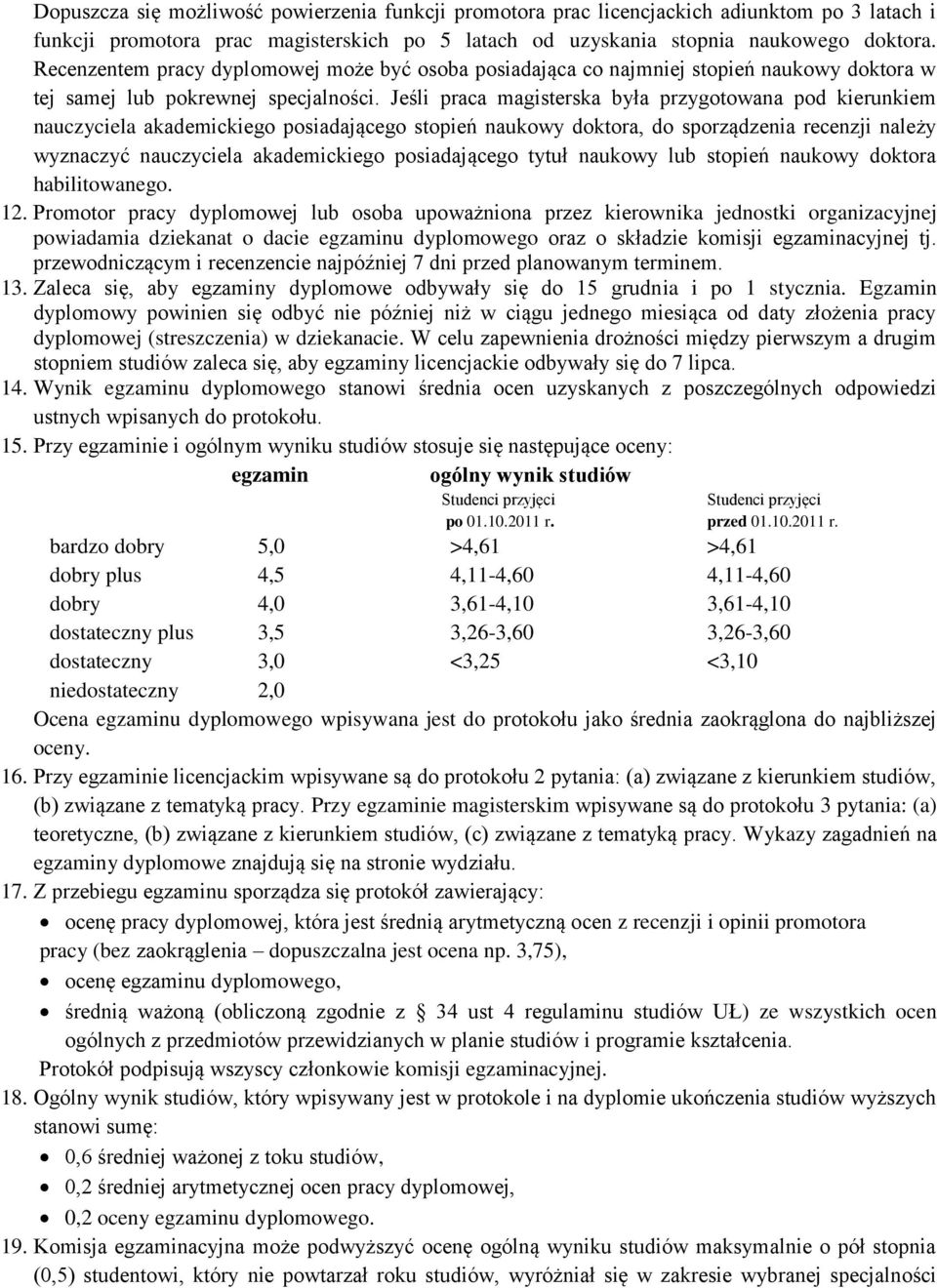 Jeśli praca magisterska była przygotowana pod kierunkiem nauczyciela akademickiego posiadającego stopień naukowy doktora, do sporządzenia recenzji należy wyznaczyć nauczyciela akademickiego