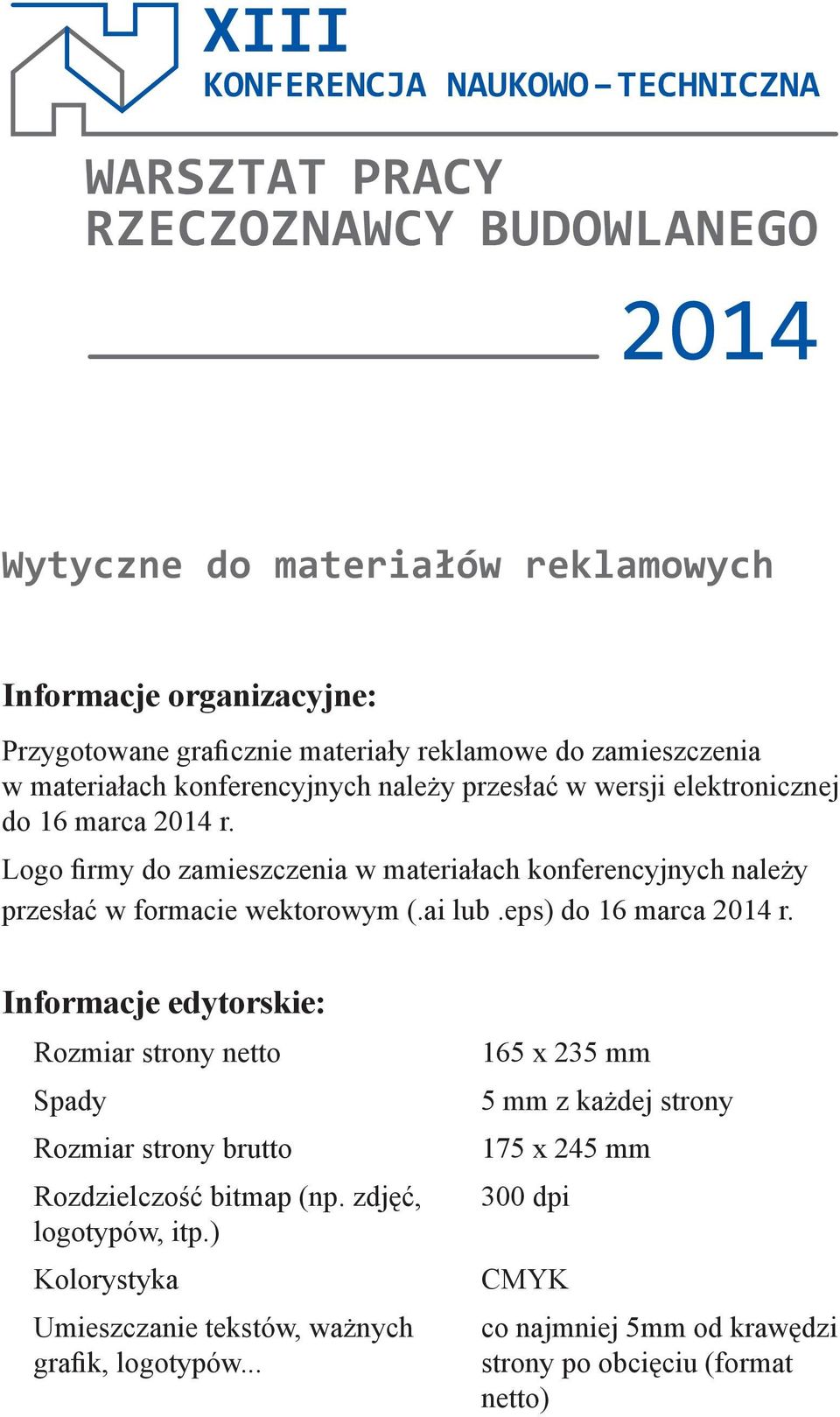 Logo firmy do zamieszczenia w materiałach konferencyjnych należy przesłać w formacie wektorowym (.ai lub.eps) do 16 marca 2014 r.