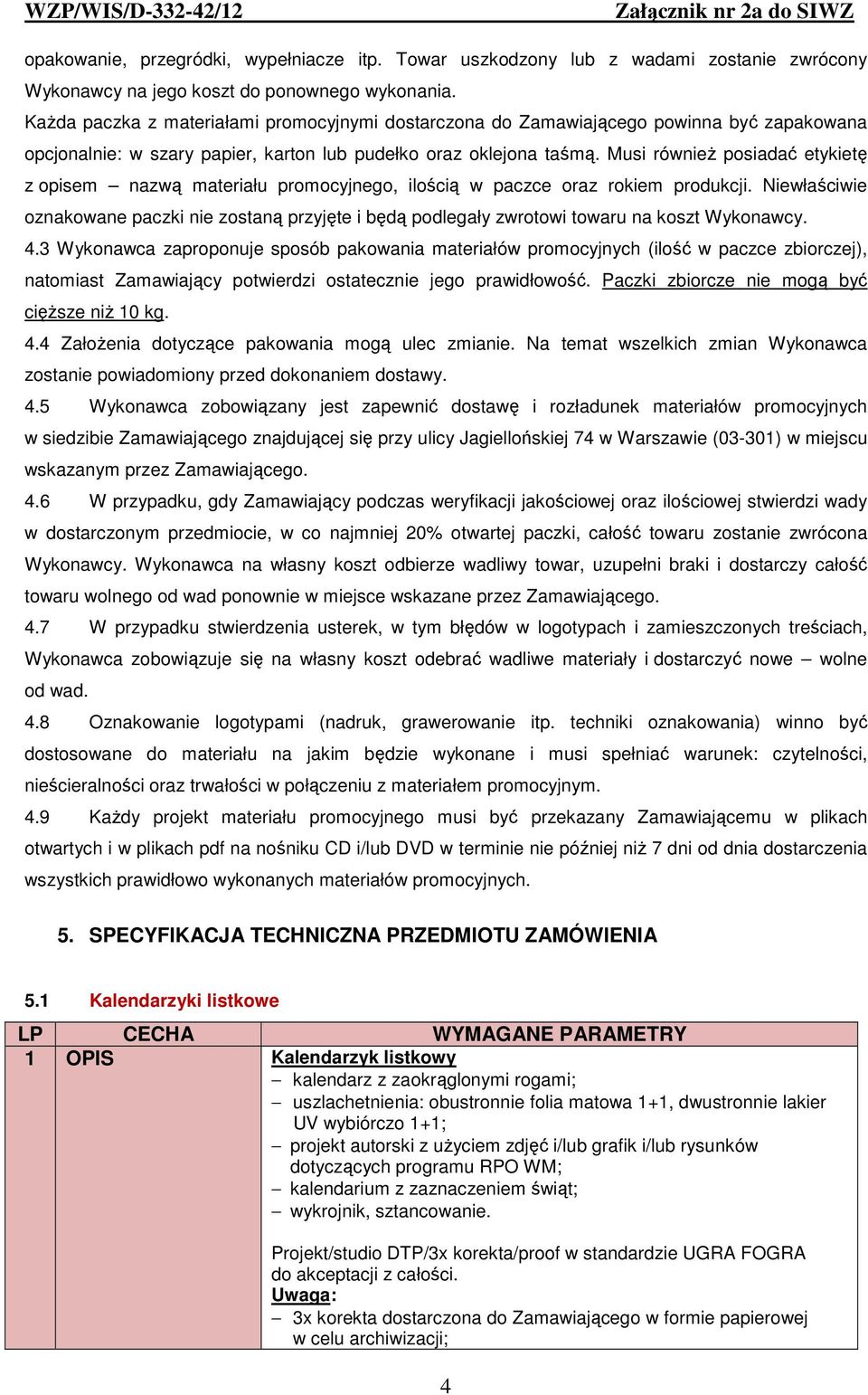 Musi również posiadać etykietę z opisem nazwą materiału promocyjnego, ilością w paczce oraz rokiem produkcji.