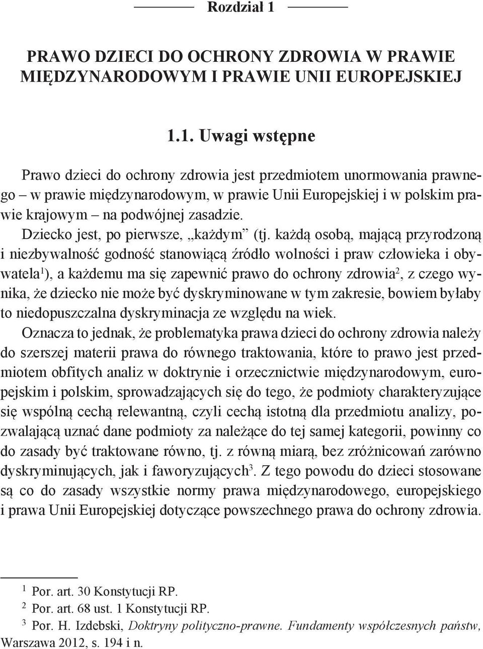 każdą osobą, mającą przyrodzoną i niezbywalność godność stanowiącą źródło wolności i praw człowieka i obywatela 1 ), a każdemu ma się zapewnić prawo do ochrony zdrowia 2, z czego wynika, że dziecko