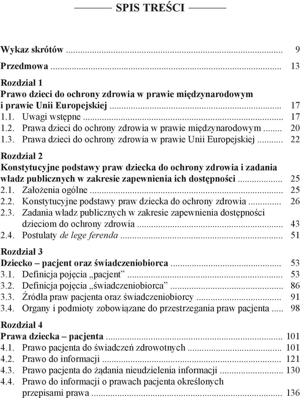 .. 22 Rozdział 2 Konstytucyjne podstawy praw dziecka do ochrony zdrowia i zadania władz publicznych w zakresie zapewnienia ich dostępności... 25 2.1. Założenia ogólne... 25 2.2. Konstytucyjne podstawy praw dziecka do ochrony zdrowia... 26 2.