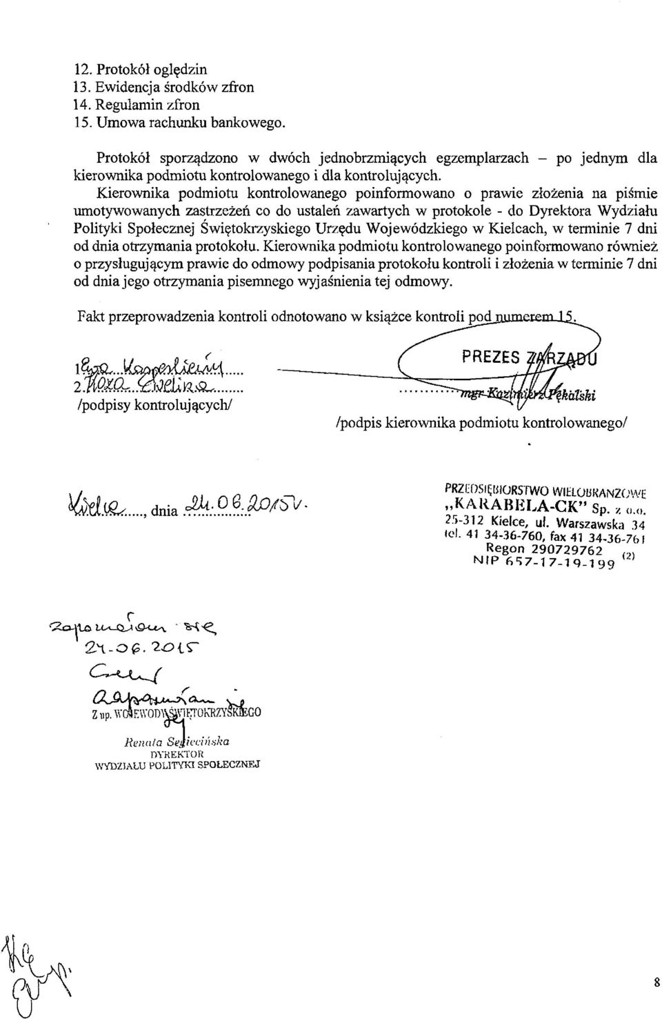 Kierownika podmiotu kontrolowanego poinformowano o prawie złożenia na piśmie umotywowanych zastrzeżeń co do ustaleń zawartych w protokole - do Dyrektora Wydziału Polityki Społecznej Świętokrzyskiego