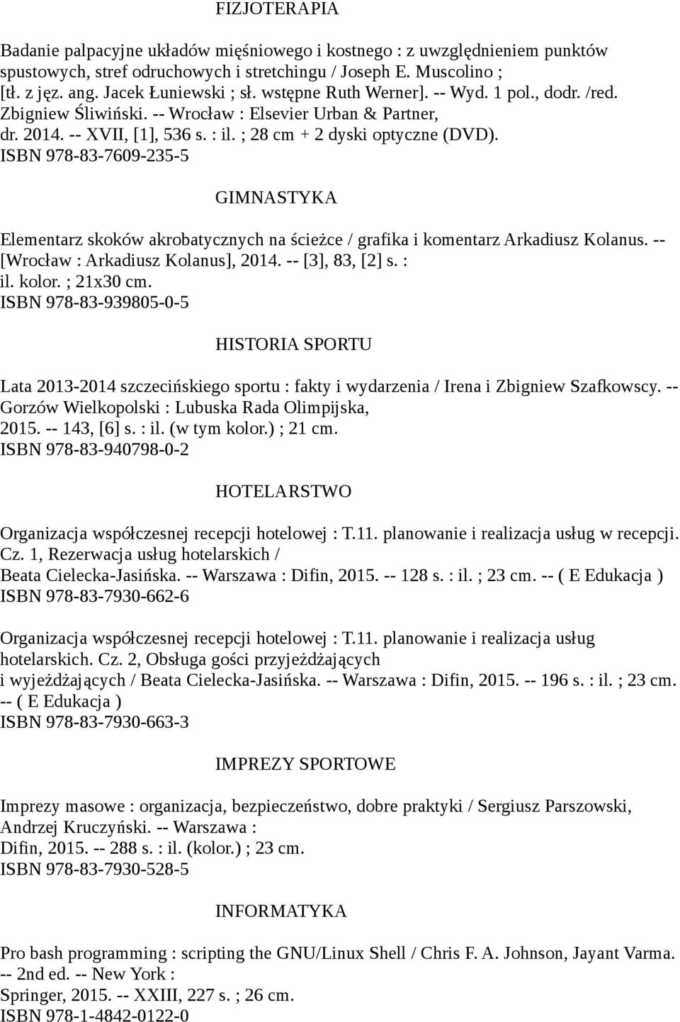 ISBN 978-83-7609-235-5 GIMNASTYKA Elementarz skoków akrobatycznych na ścieżce / grafika i komentarz Arkadiusz Kolanus. -- [Wrocław : Arkadiusz Kolanus], 2014. -- [3], 83, [2] s. : il. kolor.
