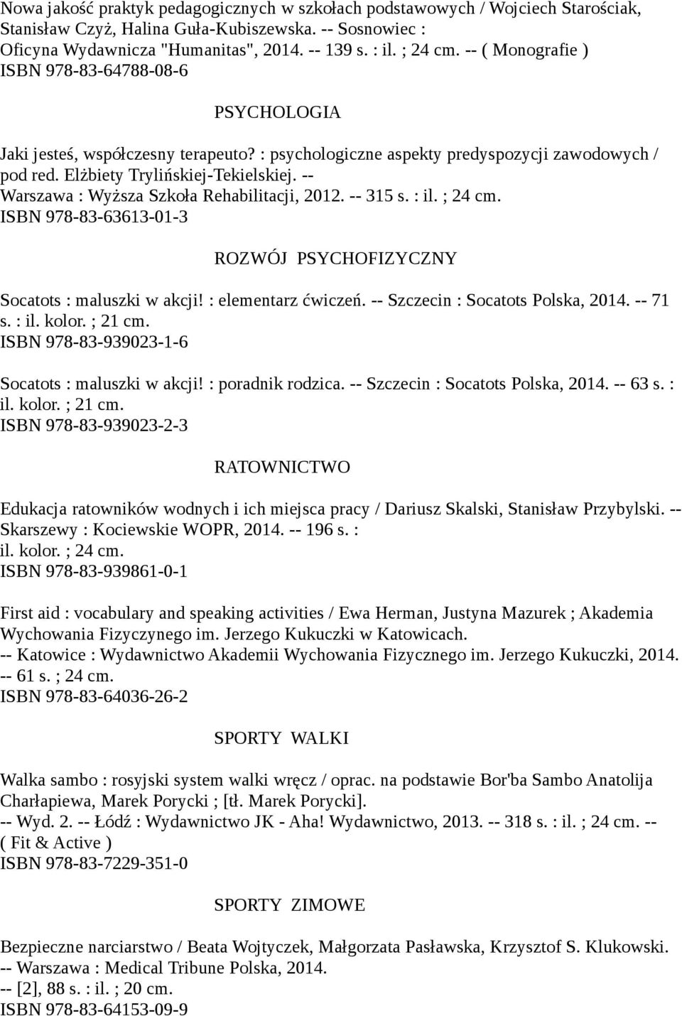 -- Warszawa : Wyższa Szkoła Rehabilitacji, 2012. -- 315 s. : il. ; 24 cm. ISBN 978-83-63613-01-3 ROZWÓJ PSYCHOFIZYCZNY Socatots : maluszki w akcji! : elementarz ćwiczeń.