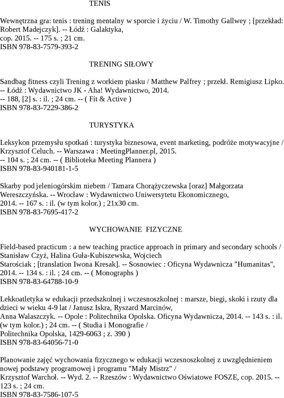 : il. ; 24 cm. -- ( Fit & Active ) ISBN 978-83-7229-386-2 TURYSTYKA Leksykon przemysłu spotkań : turystyka biznesowa, event marketing, podróże motywacyjne / Krzysztof Celuch.