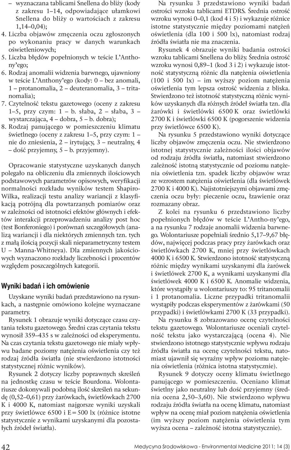 Rodzaj anomalii widzenia barwnego, ujawniony w teście L Anthony ego (kody: 0 bez anomali, 1 protanomalia, 2 deuteranomalia, 3 tritanomalia); 7.