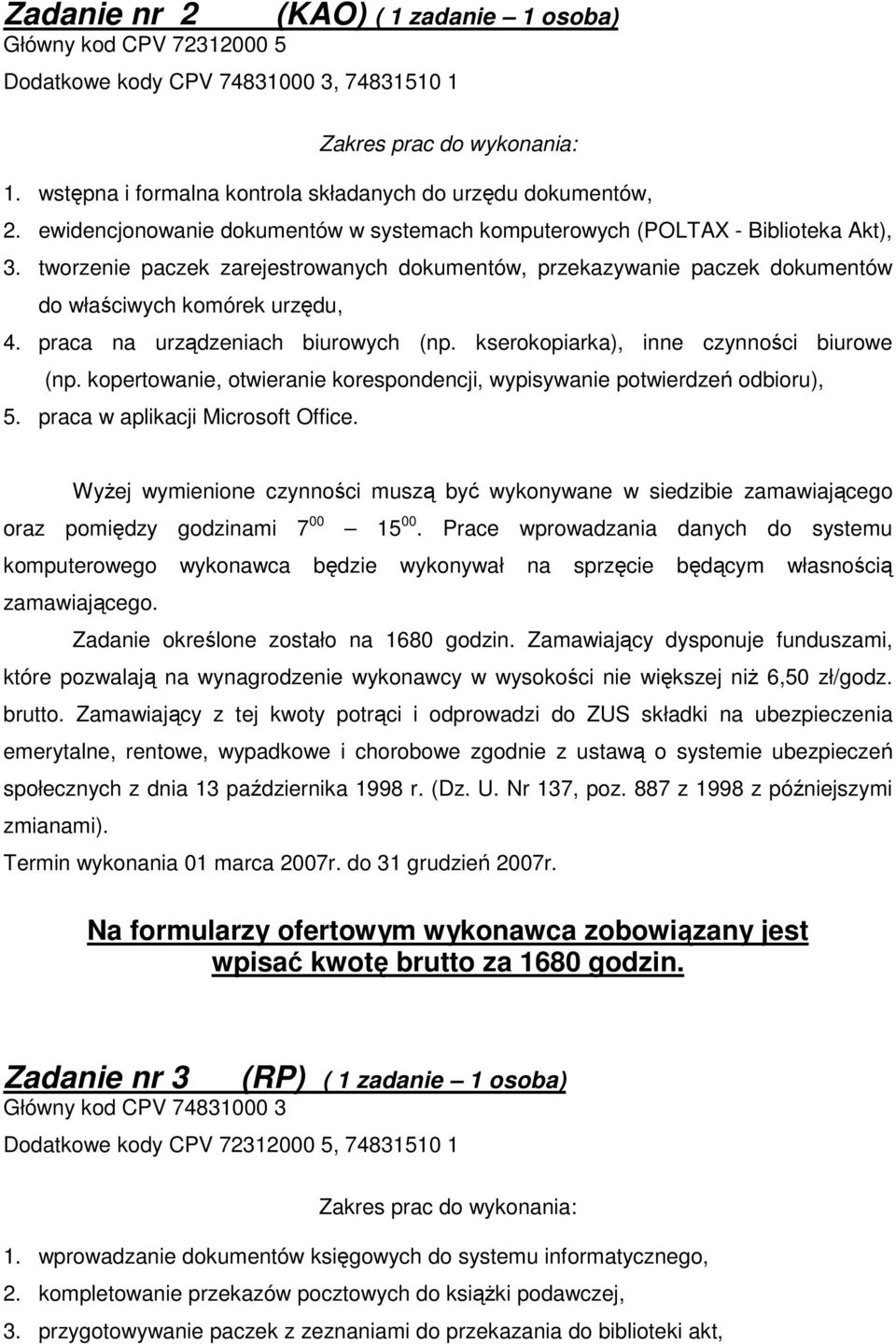 praca na urządzeniach biurowych (np. kserokopiarka), inne czynności biurowe (np. kopertowanie, otwieranie korespondencji, wypisywanie potwierdzeń odbioru), 5. praca w aplikacji Microsoft Office.