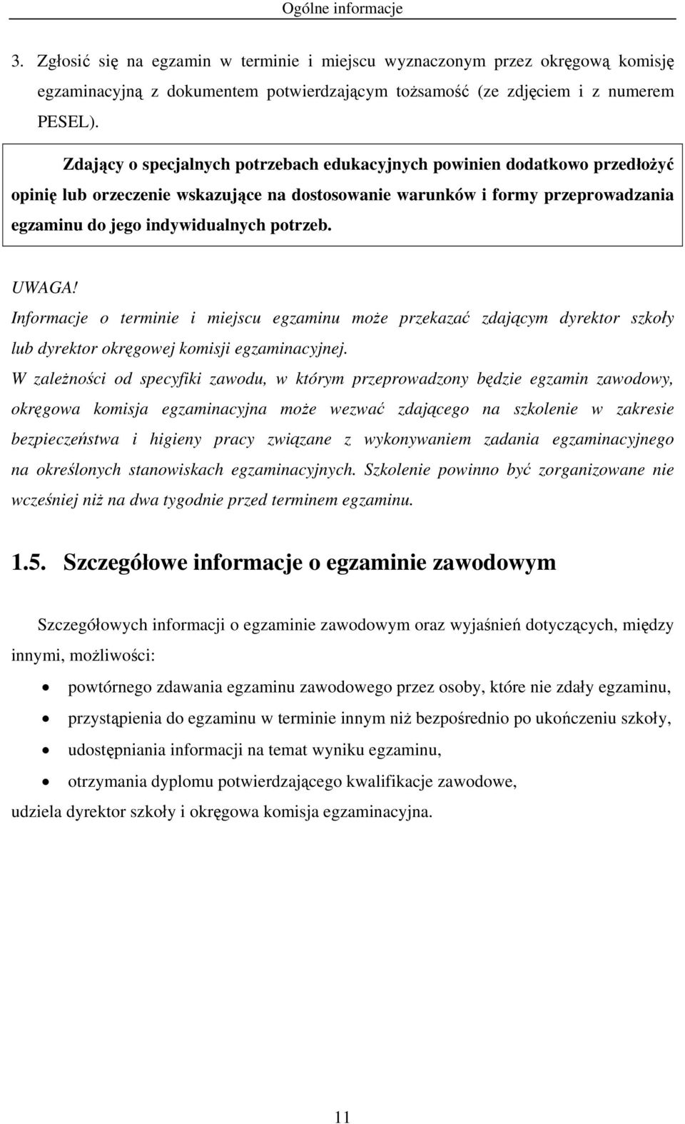UWAGA! Informacje o terminie i miejscu egzaminu może przekazać zdającym dyrektor szkoły lub dyrektor okręgowej komisji egzaminacyjnej.