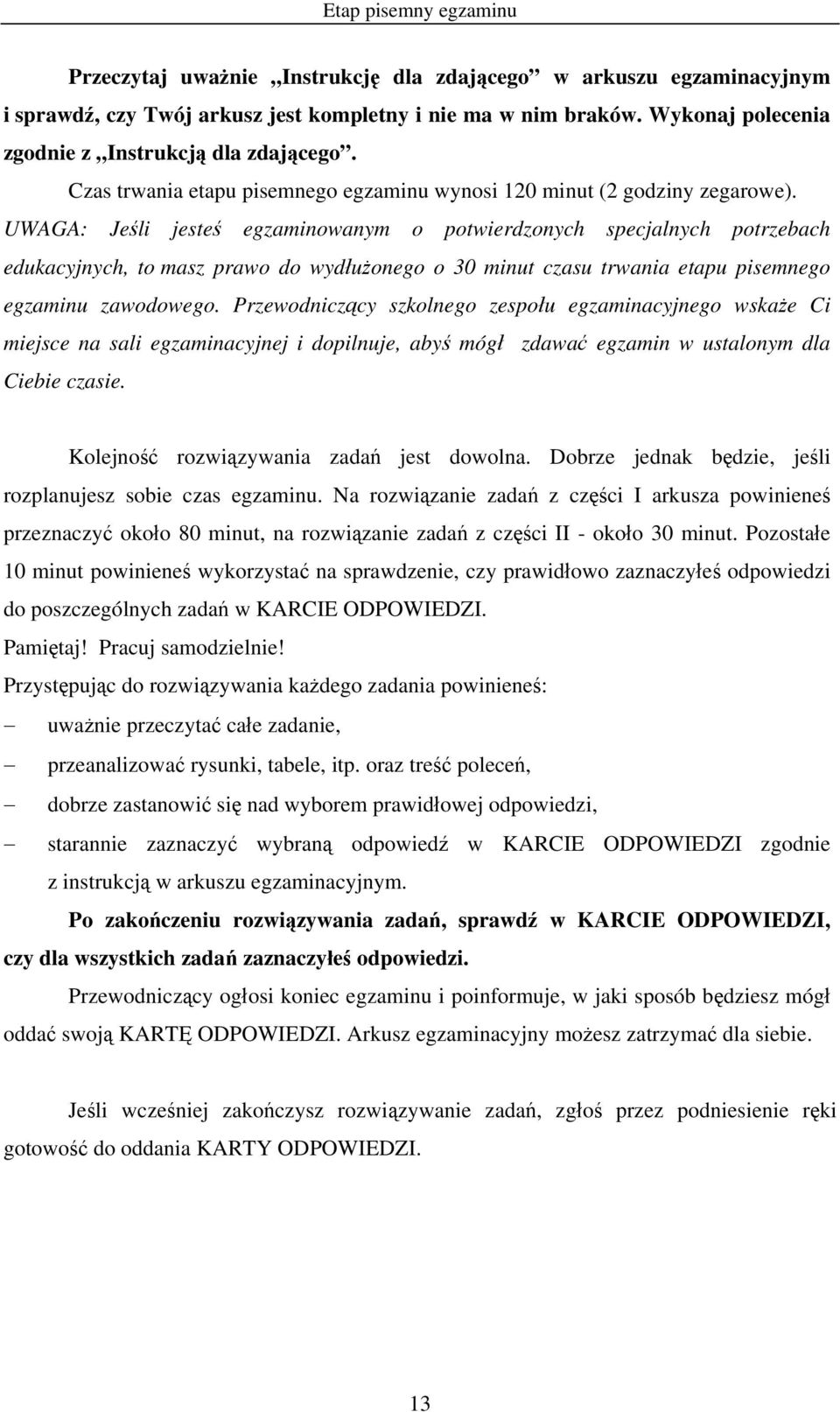 UWAGA: Jeśli jesteś egzaminowanym o potwierdzonych specjalnych potrzebach edukacyjnych, to masz prawo do wydłużonego o 30 minut czasu trwania etapu pisemnego egzaminu zawodowego.